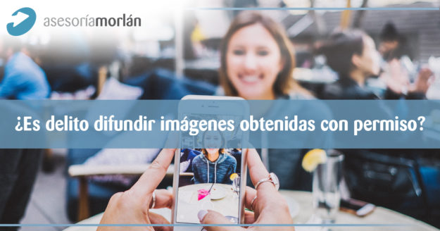 ¿Es delito difundir imágenes obtenidas con permiso?